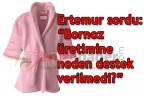 “Bornoz üretimine neden destek verilmedi?”