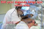 BSK yeni doğanda bölge için umut oldu