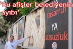 “Bu afişler belediyenin ayıbı”