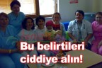 Bu belirtileri ciddiye alın!