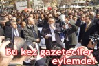 Bu kez gazeteciler eylemde!