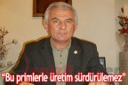 Bu primlerle üretim sürdürülemez