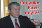 “Bu yüke hazır mıyız?”