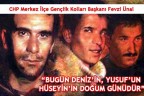 “BUGÜN DENİZ’İN, YUSUF’UN HÜSEYİN’İN DOĞUM GÜNÜDÜR”