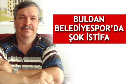 BULDAN BELEDİYESPOR’DA ŞOK İSTİFA