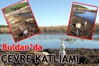 Buldan’da çevre katliamı