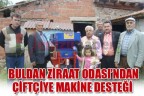 BULDAN ZİRAAT ODASI’NDAN ÇİFTÇİYE MAKİNE DESTEĞİ