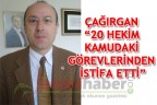 ÇAĞIRGAN “20 HEKİM KAMUDAKİ GÖREVLERİNDEN İSTİFA ETTİ”
