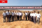 “ÇAL, TARIM VE HAYVANCILIKTA MERKEZ OLACAK”