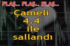 Çameli 4.4 ile sallandı