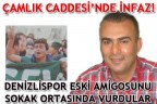 ÇAMLIK CADDESİ’NDE İNFAZ!