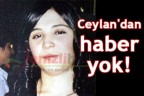 Ceylan’dan haber yok!
