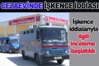 CEZAEVİNDE İŞKENCE İDDİASI