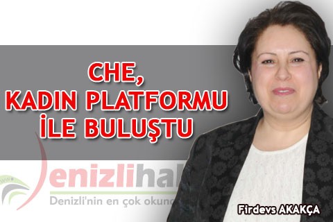 CHE, KADIN PLATFORMU İLE BULUŞTU