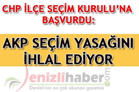 CHP İLÇE SEÇİM KURULU’NA BAŞVURDU: AKP SEÇİM YASAĞINI İHLAL EDİYOR