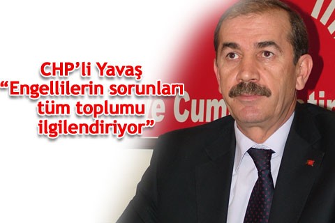 CHP’li Yavaş “Engellilerin sorunları tüm toplumu ilgilendiriyor”
