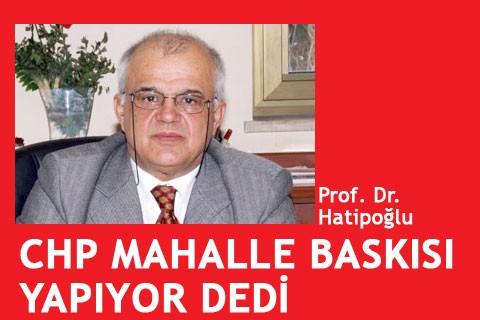 ”“CHP MAHALLE BASKISI YAPIYOR” DEDİ