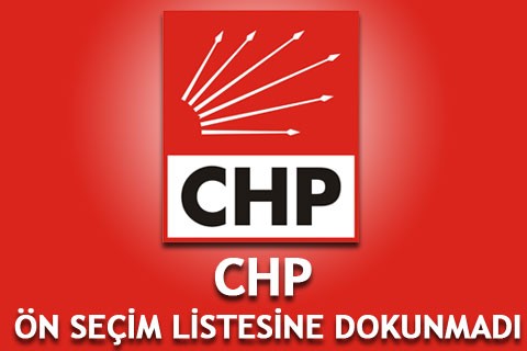 CHP SEÇİMLERE ÖN SEÇİMDEKİ LİSTESİYLE GİRİYOR