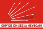 CHP’DE ÖN SEÇİM HEYECANI
