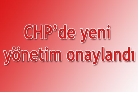 CHP’de yeni yönetim onaylandı
