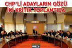 CHP’Lİ ADAYLARIN GÖZÜ İKİ KRİTİK TOPLANTIDA