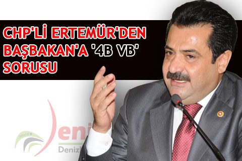 CHP’Lİ ERTEMÜR’DEN BAŞBAKAN’A ‘4B VB’ SORUSU