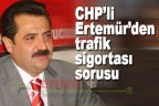 CHP’li Ertemür’den trafik sigortası sorusu