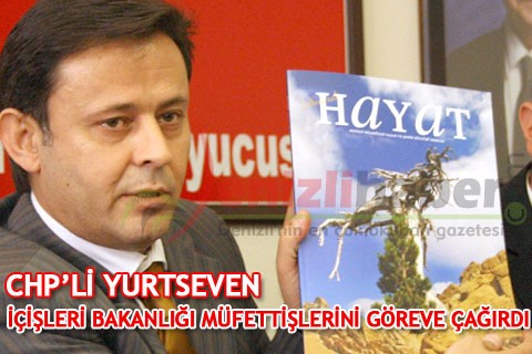 CHP’Lİ YURTSEVEN İÇİŞLERİ BAKANLIĞI MÜFETTİŞLERİNİ GÖREVE ÇAĞIRDI