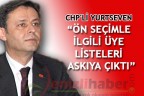 CHP’Lİ YURTSEVEN “ÖN SEÇİMLE İLGİLİ ÜYE LİSTELERİ ASKIYA ÇIKTI”