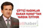 ÇİFTÇİ KADINLAR BAKAN KAVAF’TAN YARDIM İSTİYOR