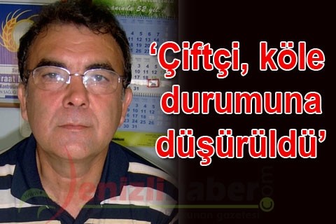 “Çiftçi, köle durumuna düşürüldü”