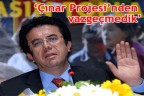 “Çınar Projesi’nden vazgeçmedik”