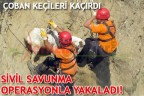 ÇOBAN KEÇİLERİ KAÇIRDI, SİVİL SAVUNMA OPERASYONLA YAKALADI!