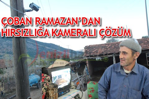 ÇOBAN RAMAZAN’DAN HIRSIZLIĞA KAMERALI ÇÖZÜM
