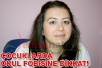 ÇOCUKLARDA OKUL FOBİSİNE DİKKAT!