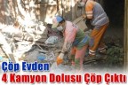 ÇÖP EVDEN 4 KAMYON DOLUSU ÇÖP ÇIKTI