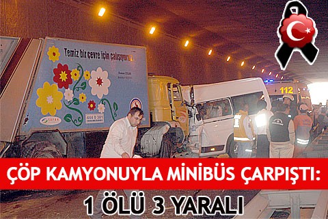 ÇÖP KAMYONUYLA MİNİBÜS ÇARPIŞTI: 1 ÖLÜ 3 YARALI