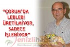 “Çorum’da leblebi üretilmiyor, sadece işleniyor”