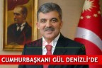 CUMHURBAŞKANI GÜL BUGÜN DENİZLİ’DE