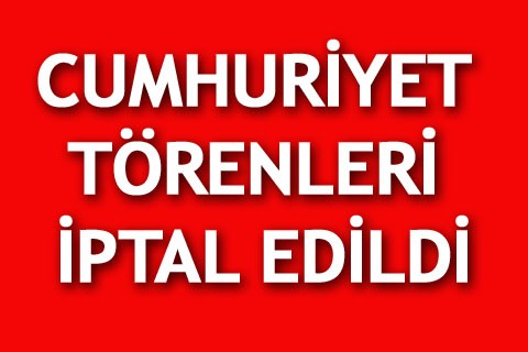 CUMHURİYET TÖRENLERİ İPTAL EDİLDİ
