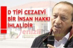 D TİPİ CEZAEVİ BİR İNSAN HAKKI İHLALİDİR!