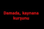 Damada, kaynana kurşunu