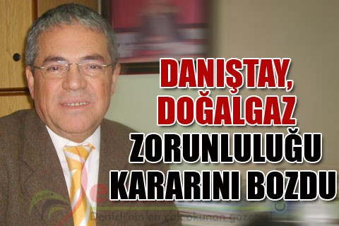 DANIŞTAY, DOĞALGAZ ZORUNLULUĞU KARARINI BOZDU