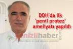 DDH’da ilk ‘penil protez’ ameliyatı yapıldı