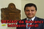 DEGİAD’da Katrancı istifasını verdi