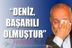 “DENİZ, BAŞARILI OLMUŞTUR”