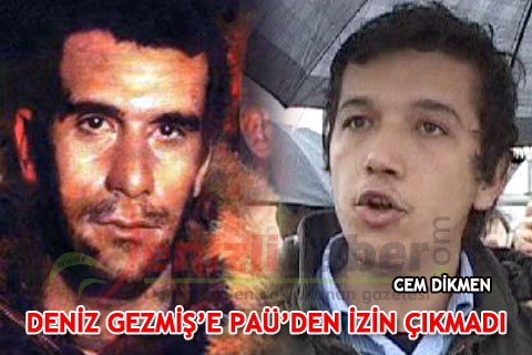 DENİZ GEZMİŞ’E PAÜ’DEN İZİN ÇIKMADI
