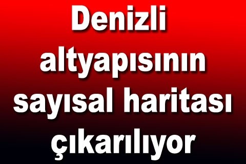 Denizli altyapısının sayısal haritası çıkarılıyor