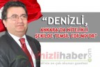 “DENİZLİ, ANKARA’DA NİTELİKLİ ŞEKİLDE TEMSİL EDİLMİYOR”