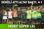 DENİZLİ ATTI ALTAY BAKTI: 4-1